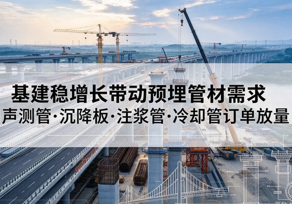 银海基建稳增长带动预埋监测管材需求，声测管、沉降板、注浆管订单持续放量